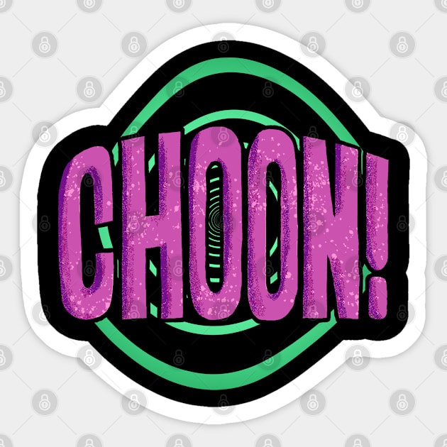 CHOON! Sticker by Phil Tessier